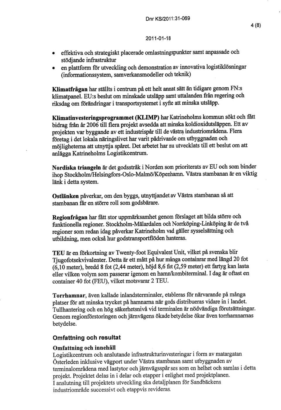 genom FN:s klimatpanel. EU:s beslut om miskade utsläpp samt uttalanden från regenng och risdag om förändrigar i transportsystemet i syfe att minska utsläpp.