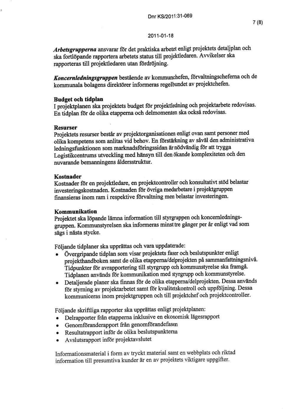 Koncernledningsgruppen bestående av kommunchefen, förvaltnigscheferna och de kommunala bolagens direktörer inormeras regelbundet av projektchefen.