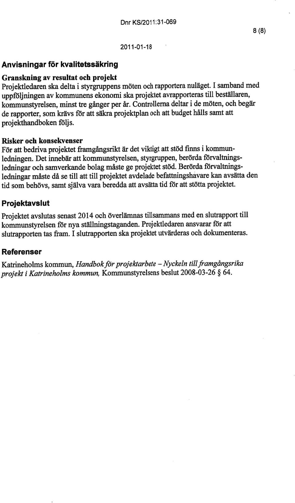 Controllema delta i de möten, och begär de rapporter, som krävs för att säka projektlan och att budget hålls samt att projektandboken följs.