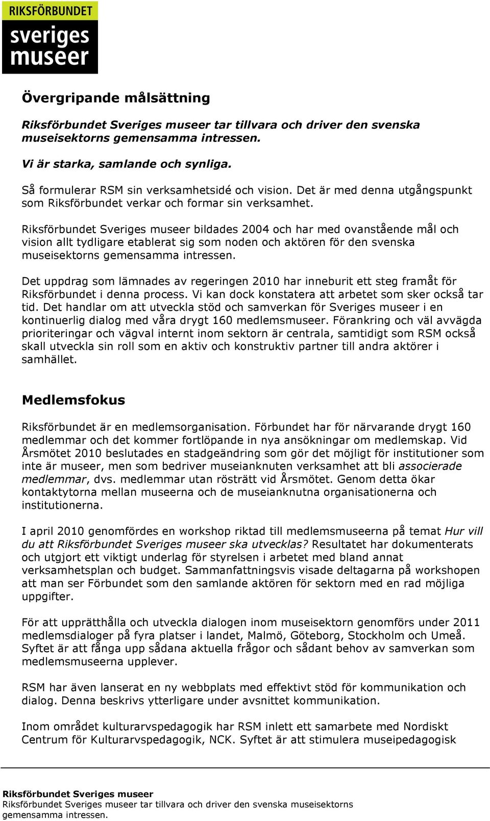 bildades 2004 och har med ovanstående mål och vision allt tydligare etablerat sig som noden och aktören för den svenska museisektorns Det uppdrag som lämnades av regeringen 2010 har inneburit ett