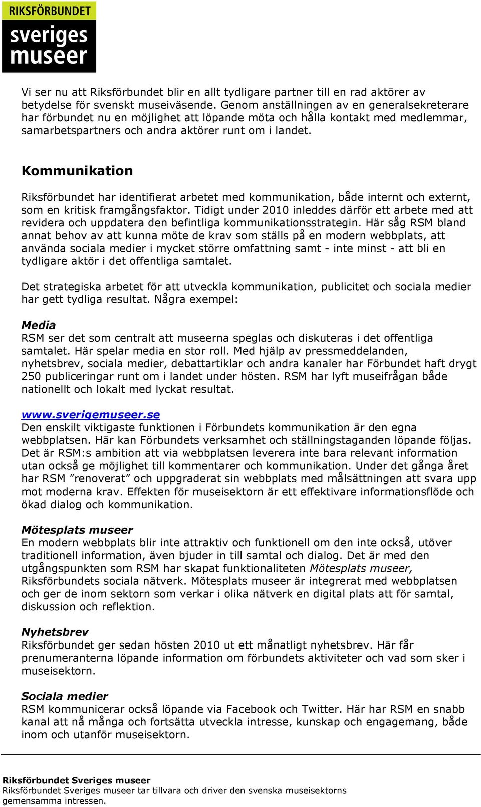 Kommunikation Riksförbundet har identifierat arbetet med kommunikation, både internt och externt, som en kritisk framgångsfaktor.