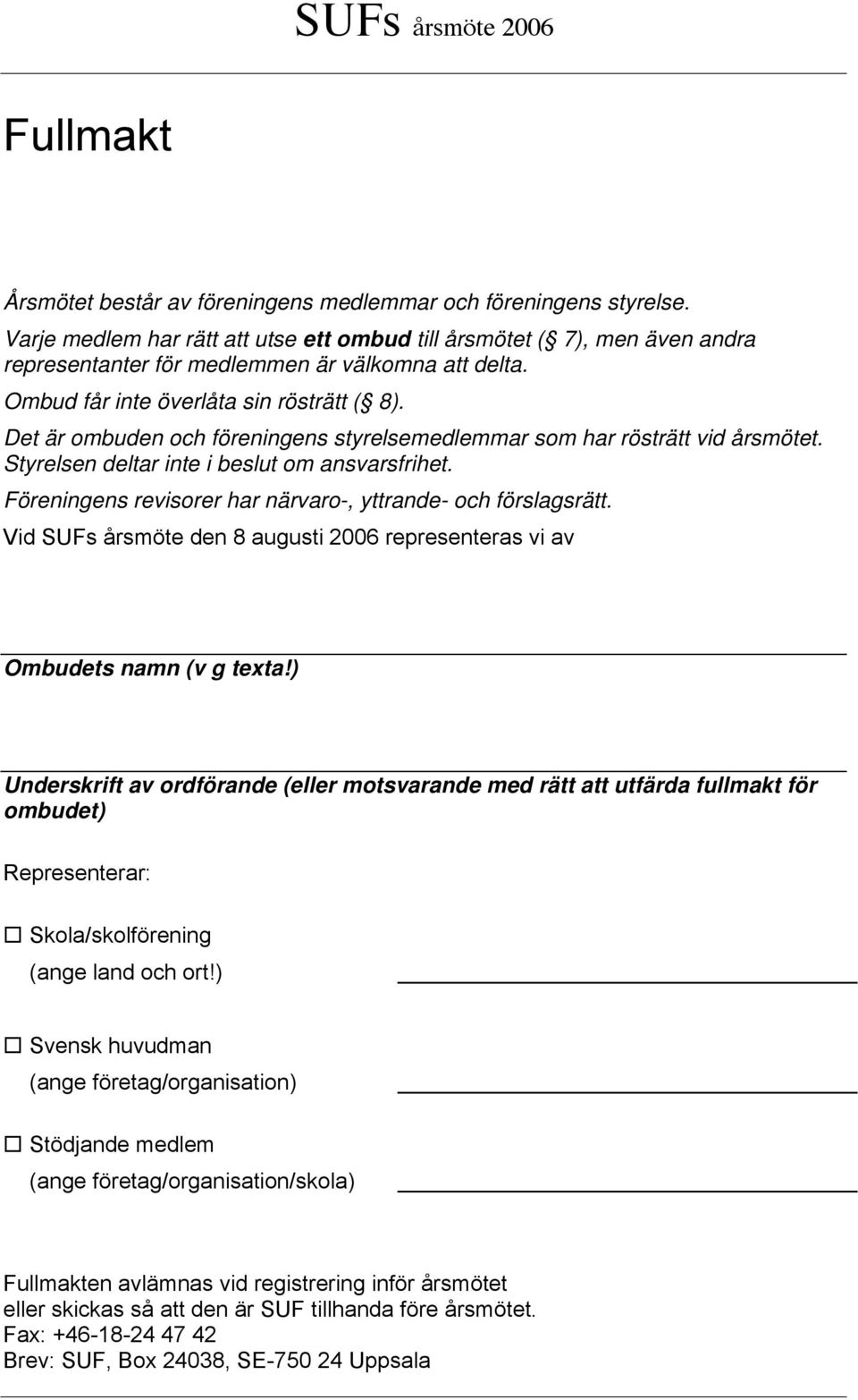 Det är ombuden och föreningens styrelsemedlemmar som har rösträtt vid årsmötet. Styrelsen deltar inte i beslut om ansvarsfrihet. Föreningens revisorer har närvaro-, yttrande- och förslagsrätt.