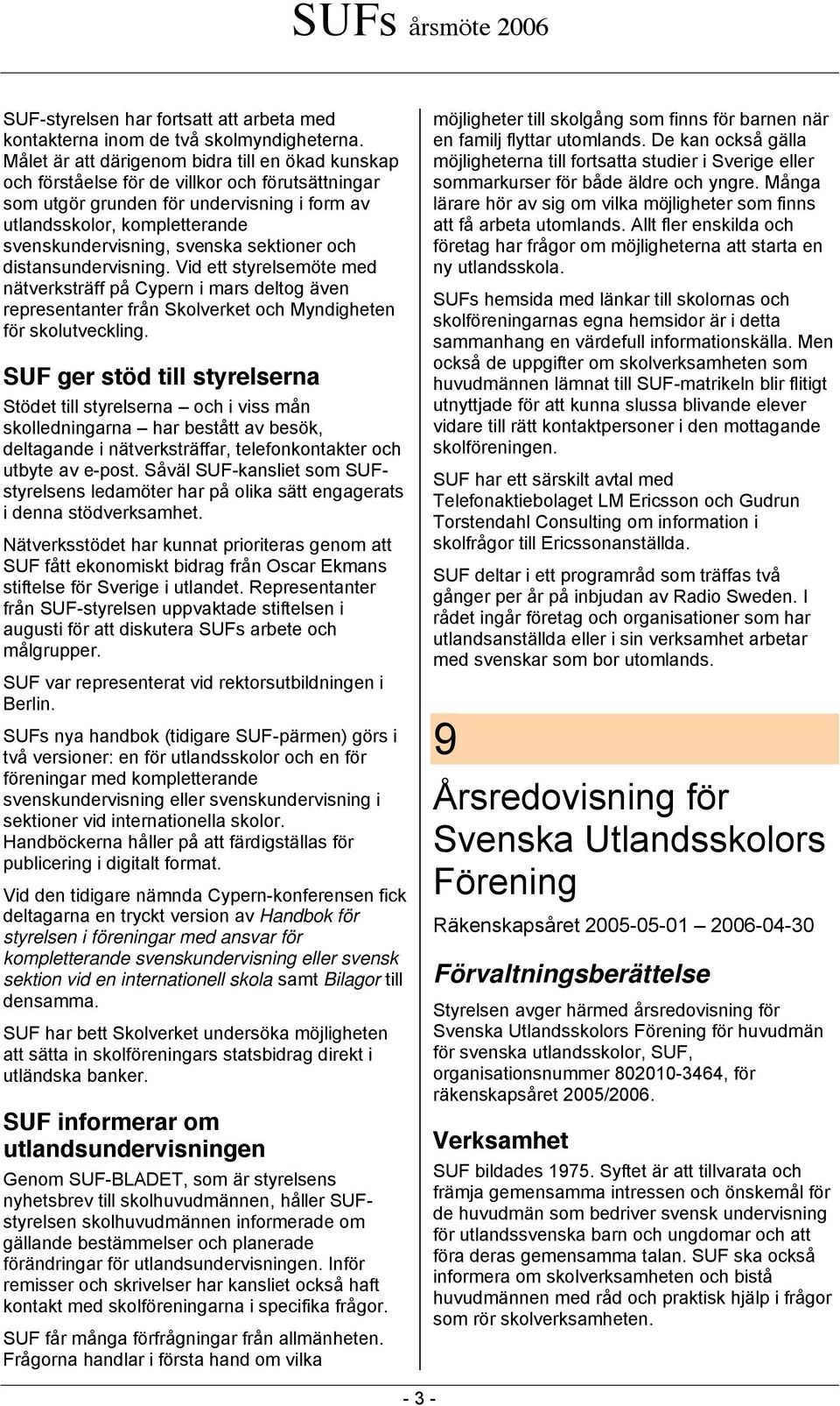 svenska sektioner och distansundervisning. Vid ett styrelsemöte med nätverksträff på Cypern i mars deltog även representanter från Skolverket och Myndigheten för skolutveckling.