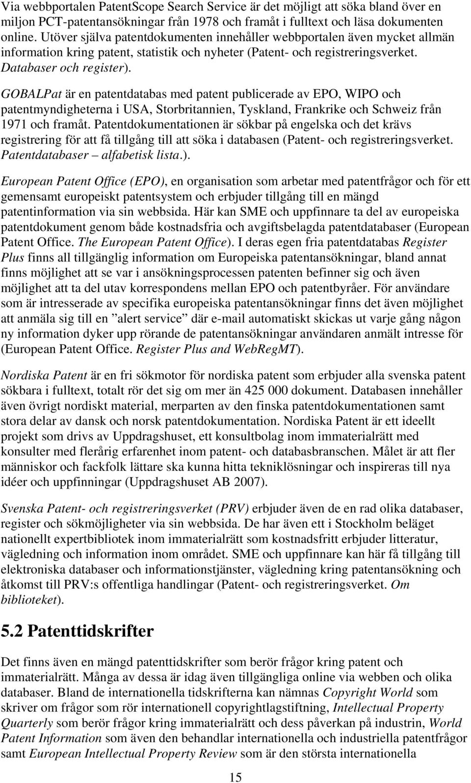 GOBALPat är en patentdatabas med patent publicerade av EPO, WIPO och patentmyndigheterna i USA, Storbritannien, Tyskland, Frankrike och Schweiz från 1971 och framåt.