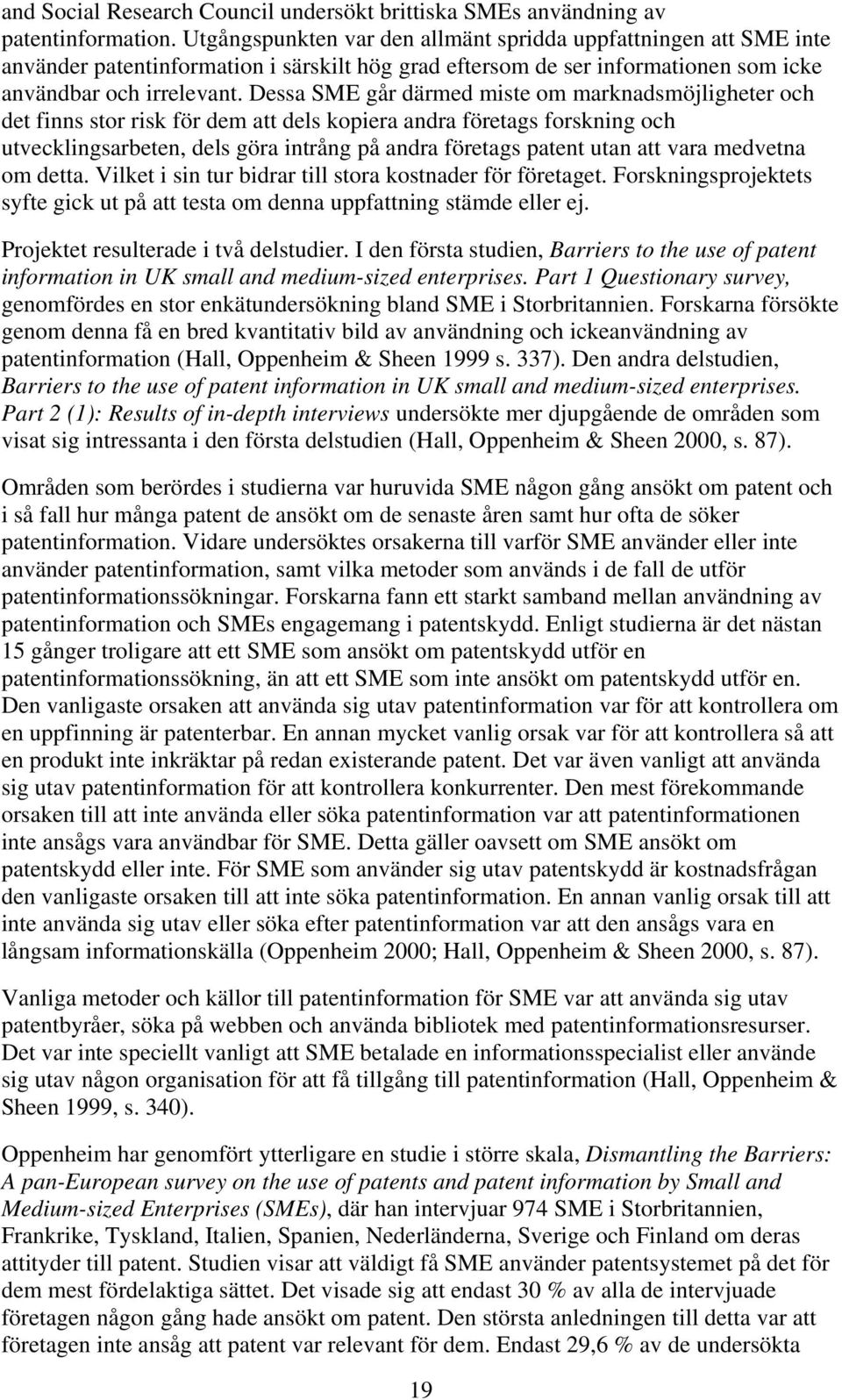 Dessa SME går därmed miste om marknadsmöjligheter och det finns stor risk för dem att dels kopiera andra företags forskning och utvecklingsarbeten, dels göra intrång på andra företags patent utan att