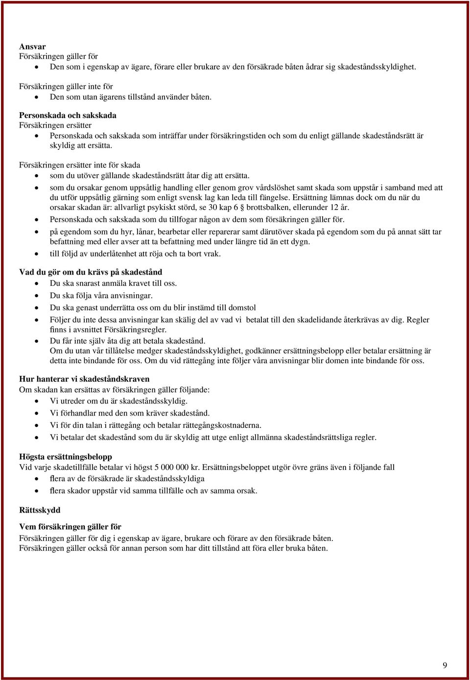 Personskada och sakskada Försäkringen ersätter Personskada och sakskada som inträffar under försäkringstiden och som du enligt gällande skadeståndsrätt är skyldig att ersätta.