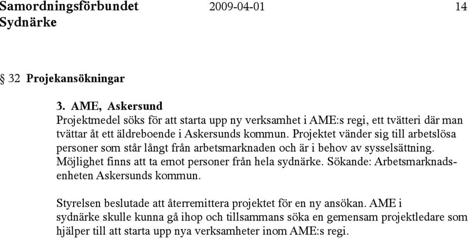 Projektet vänder sig till arbetslösa personer som står långt från arbetsmarknaden och är i behov av sysselsättning.