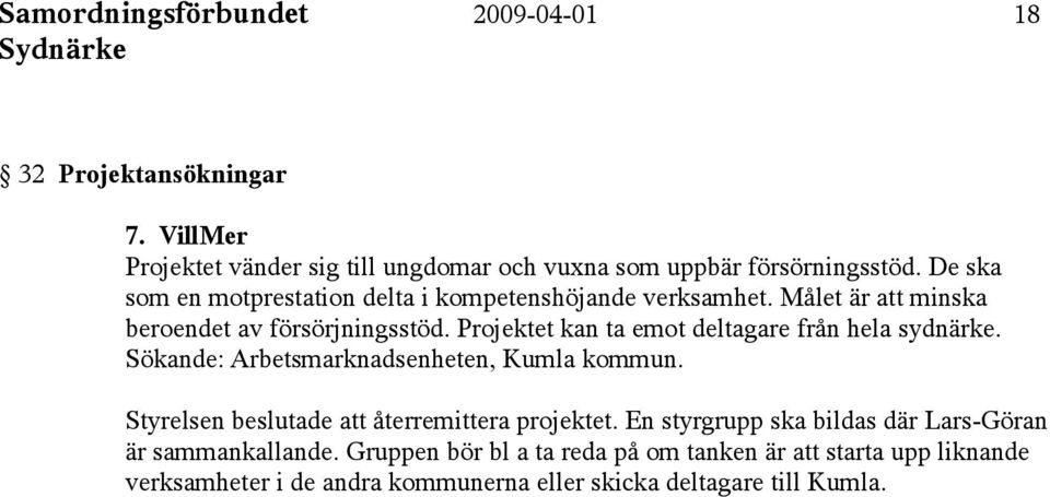 Projektet kan ta emot deltagare från hela sydnärke. Sökande: Arbetsmarknadsenheten, Kumla kommun. Styrelsen beslutade att återremittera projektet.