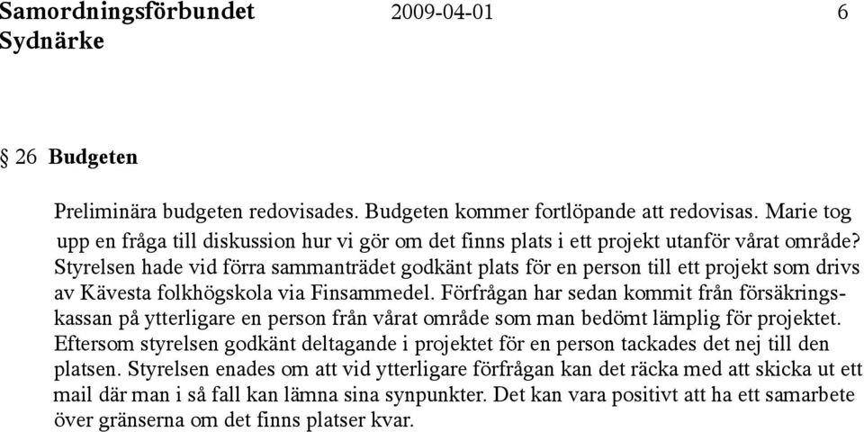 Styrelsen hade vid förra sammanträdet godkänt plats för en person till ett projekt som drivs av Kävesta folkhögskola via Finsammedel.