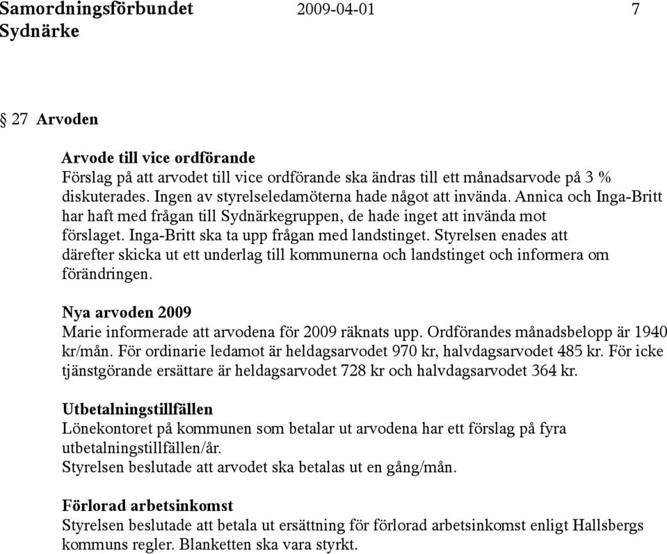 Styrelsen enades att därefter skicka ut ett underlag till kommunerna och landstinget och informera om förändringen. Nya arvoden 2009 Marie informerade att arvodena för 2009 räknats upp.