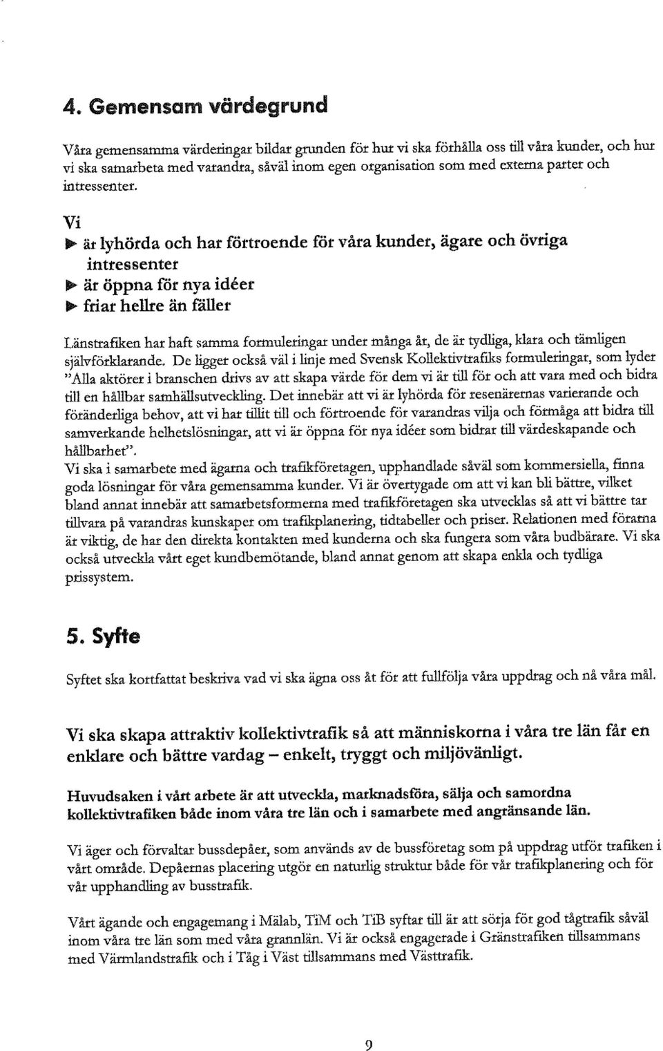 Vi ~ är lyhörda och har förtroende för våra kunder, ägare och övriga intressenter ~ är öppna för nya ideer ~ friar hellre än fäller LänstrafIken har haft samma formuleringar under många år, de är