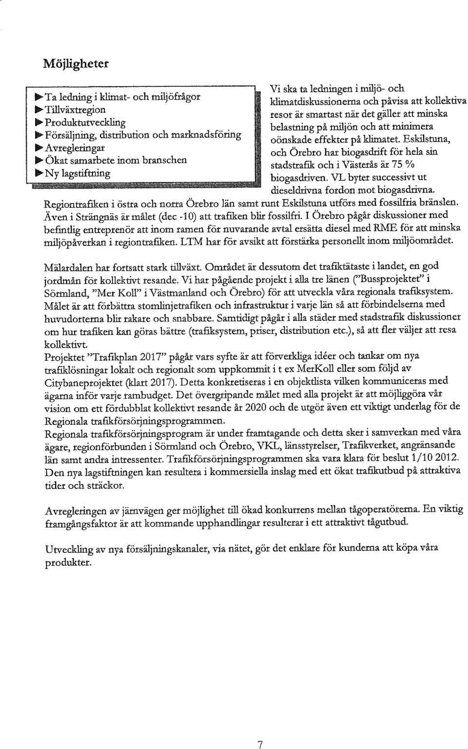 sin ~ Ökat samarbete inom branschen stadsttafik och i Västerås är 75 % ~ N Y lagstiftning biogasdriven. VL byter successivt ut dieseldrivna fordon mot biogasdrivna.