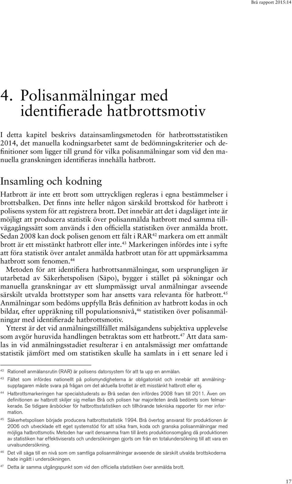 Insamling och kodning Hatbrott är inte ett brott som uttryckligen regleras i egna bestämmelser i brottsbalken.