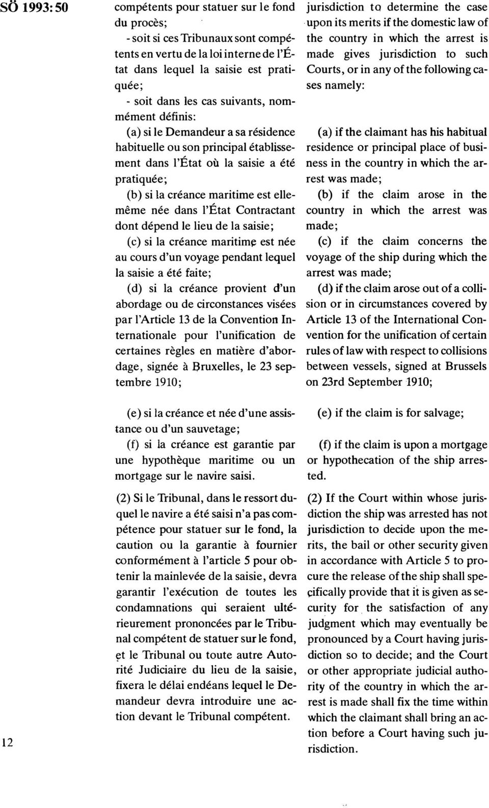 suivants, nommement definis: (a) si le Demandeur a sa residence (a) if the claimant has his habitual habitue!