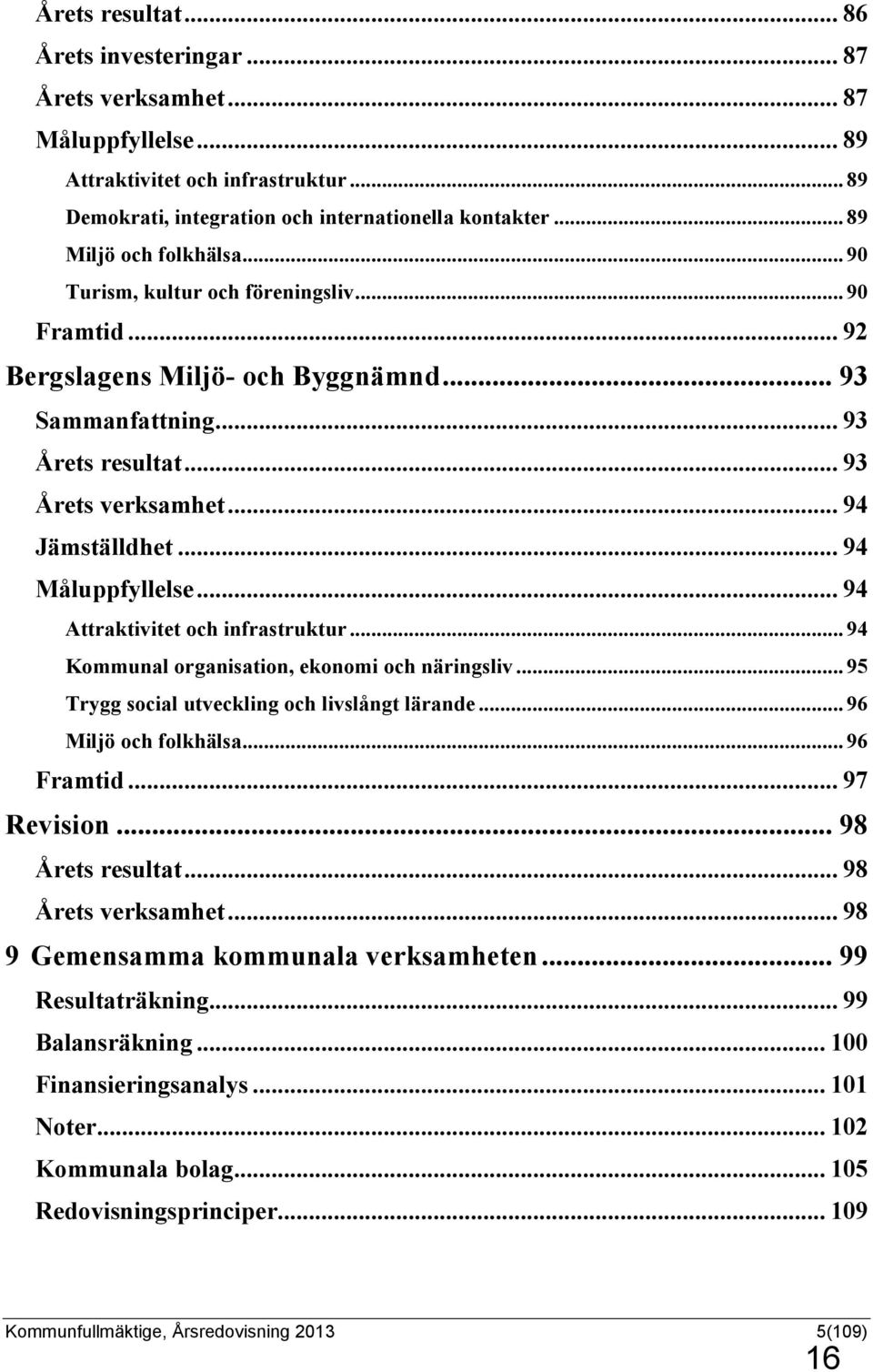 .. 94 Måluppfyllelse... 94 Attraktivitet och infrastruktur... 94 Kommunal organisation, ekonomi och näringsliv... 95 Trygg social utveckling och livslångt lärande... 96 Miljö och folkhälsa.