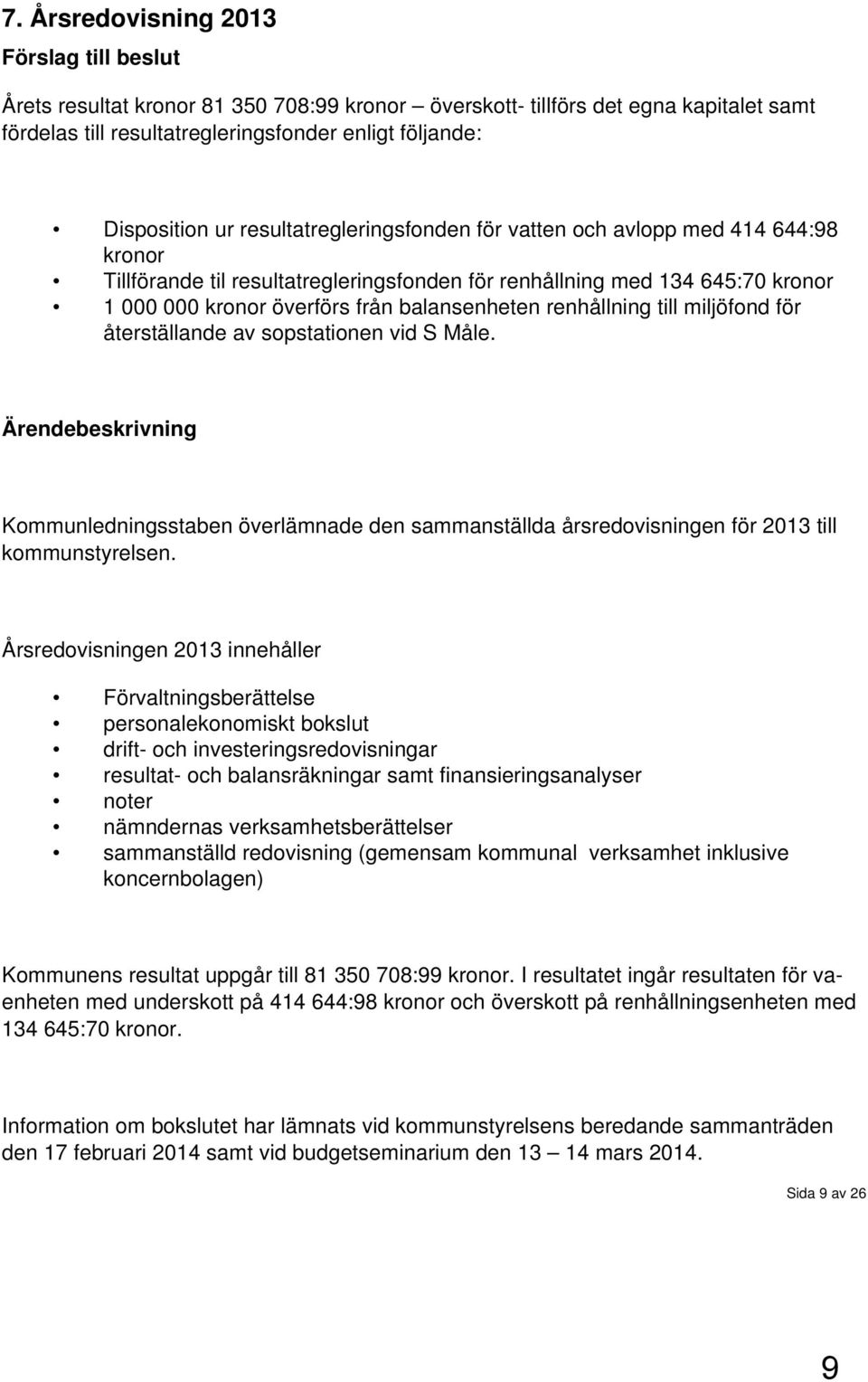 renhållning till miljöfond för återställande av sopstationen vid S Måle. Ärendebeskrivning Kommunledningsstaben överlämnade den sammanställda årsredovisningen för 2013 till kommunstyrelsen.