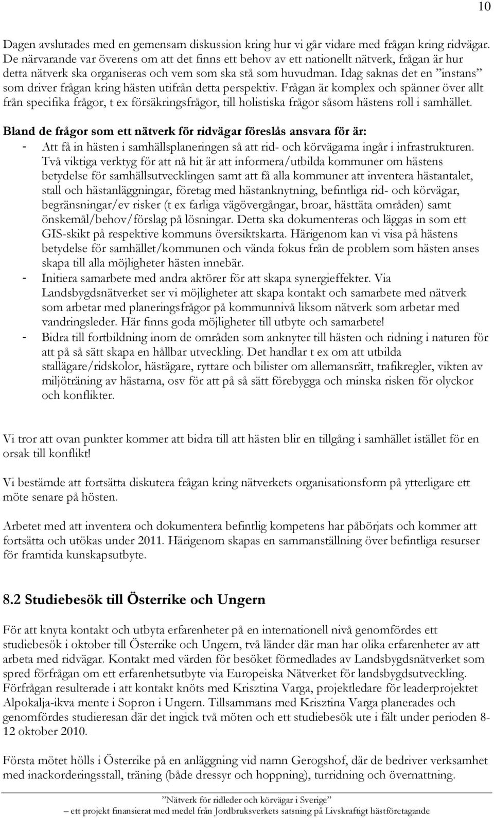 Idag saknas det en instans som driver frågan kring hästen utifrån detta perspektiv.