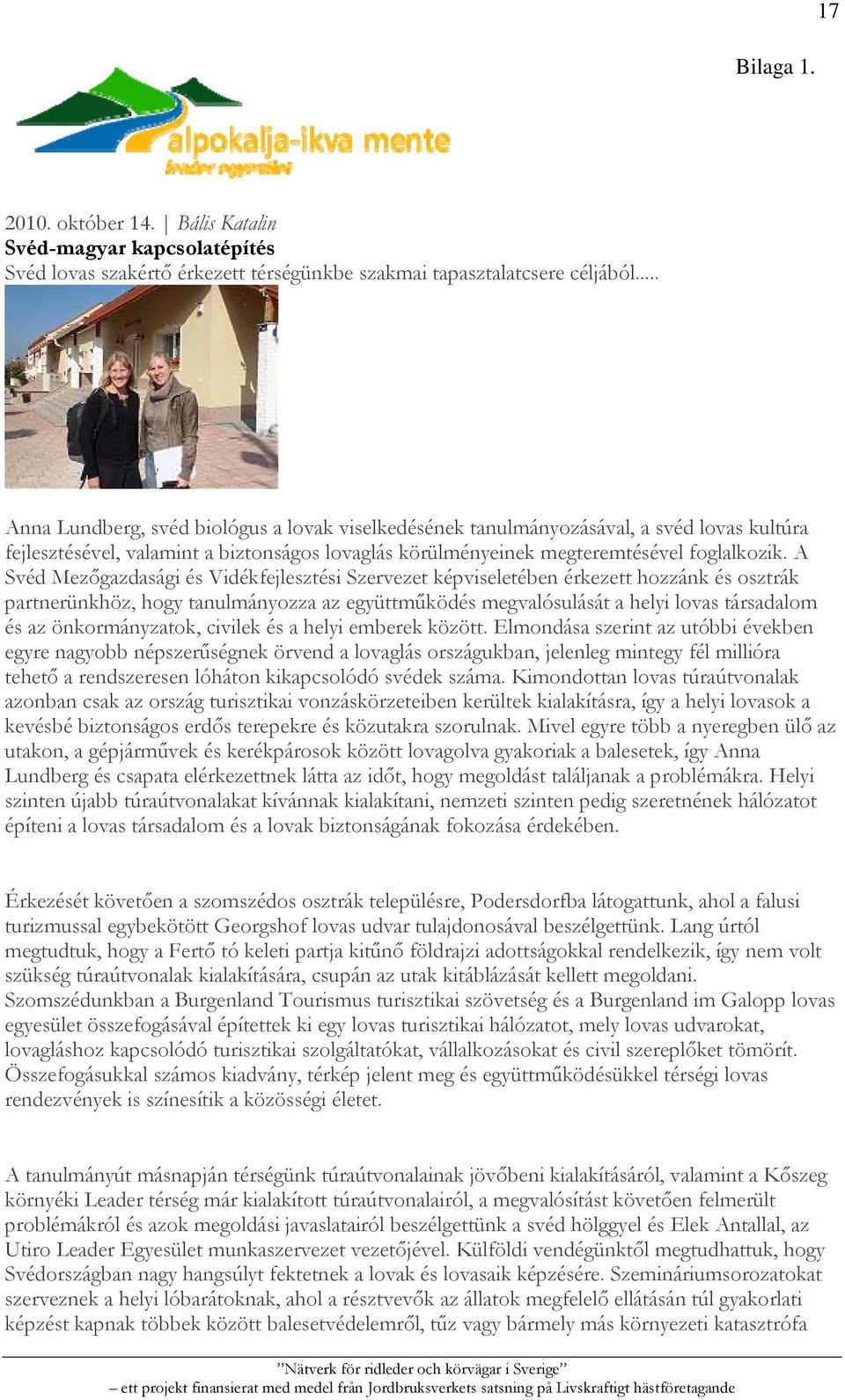 A Svéd Mezőgazdasági és Vidékfejlesztési Szervezet képviseletében érkezett hozzánk és osztrák partnerünkhöz, hogy tanulmányozza az együttműködés megvalósulását a helyi lovas társadalom és az