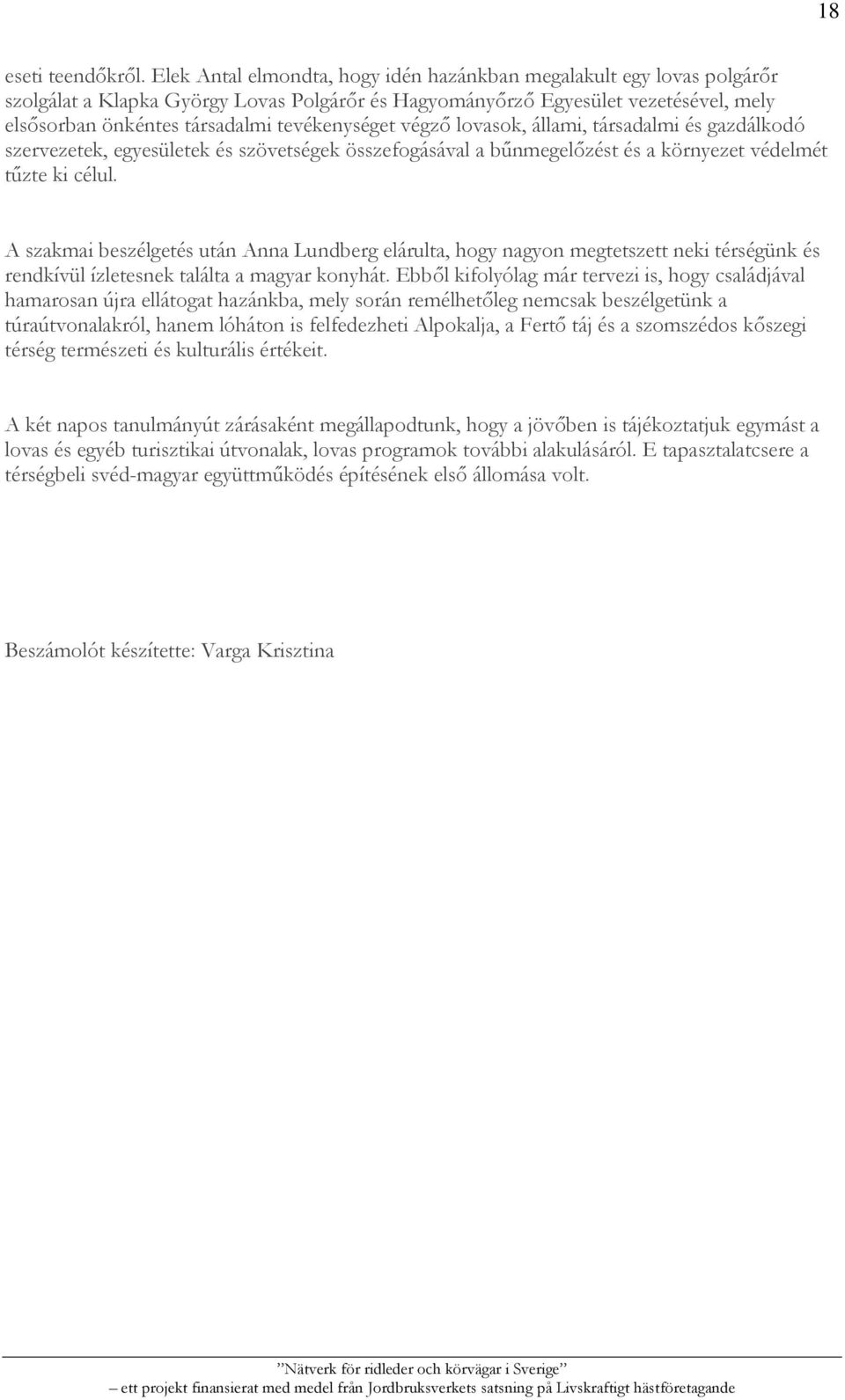 tevékenységet végző lovasok, állami, társadalmi és gazdálkodó szervezetek, egyesületek és szövetségek összefogásával a bűnmegelőzést és a környezet védelmét tűzte ki célul.
