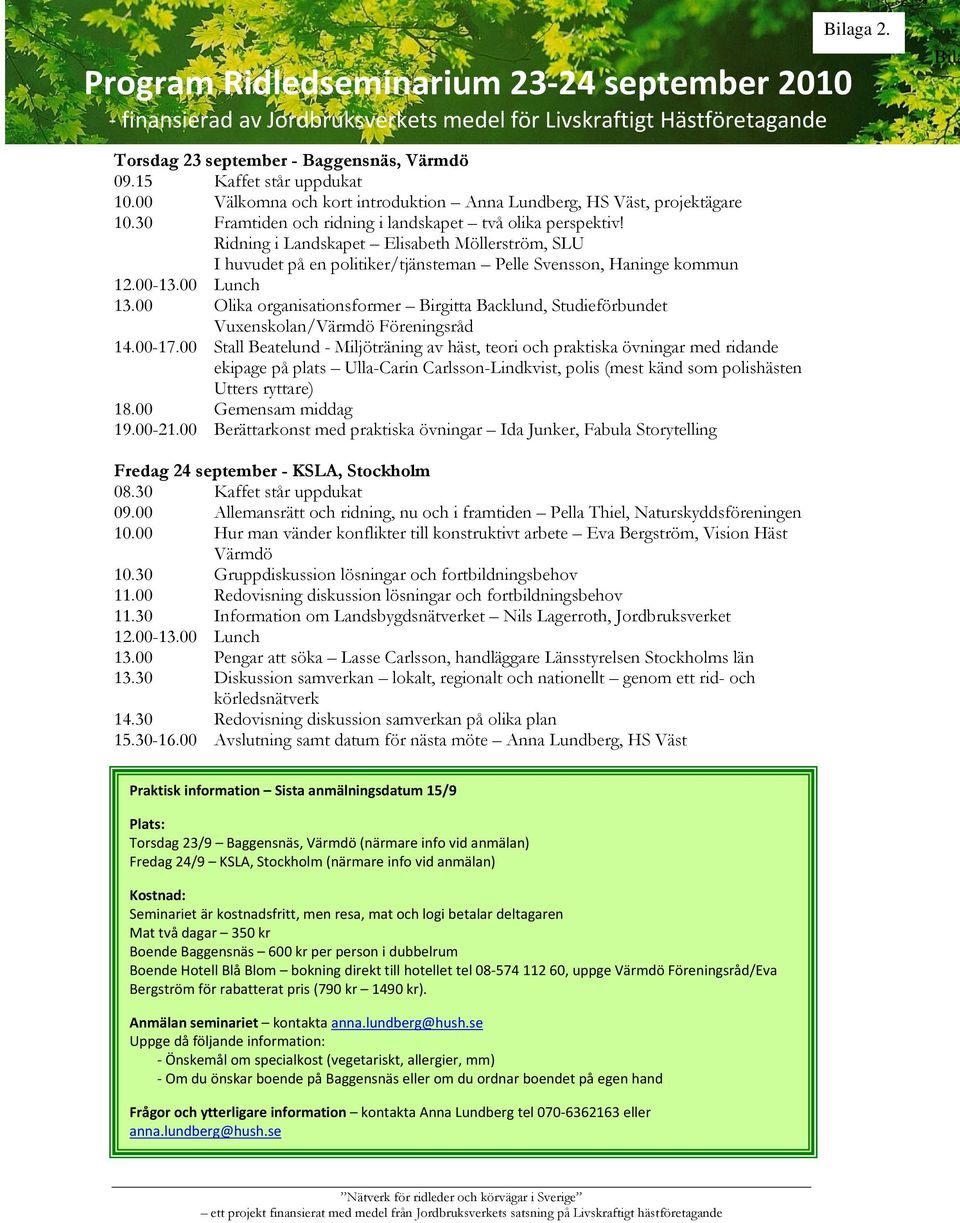Ridning i Landskapet Elisabeth Möllerström, SLU I huvudet på en politiker/tjänsteman Pelle Svensson, Haninge kommun 12.00-13.00 Lunch 13.