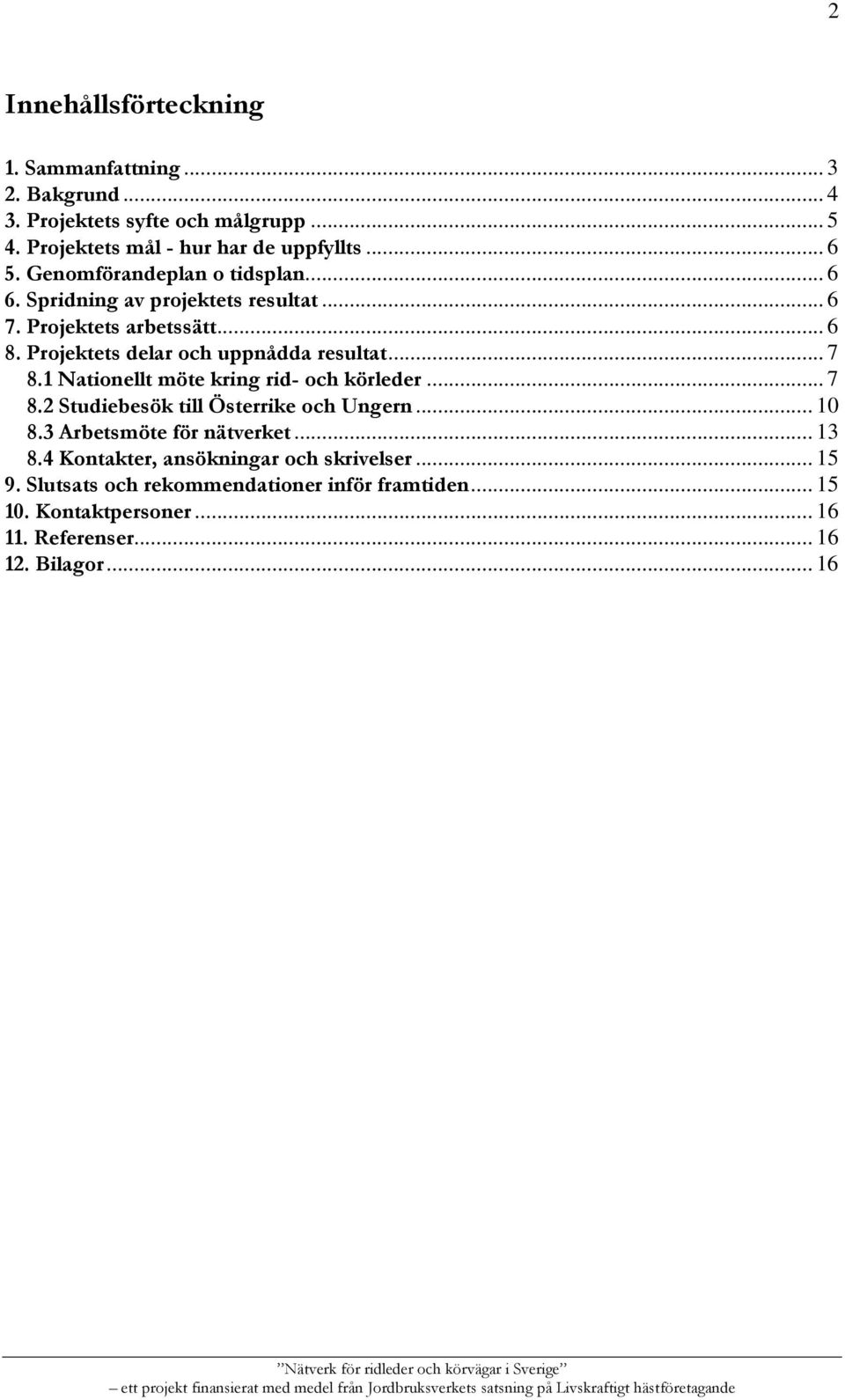 .. 7 8.1 Nationellt möte kring rid- och körleder... 7 8.2 Studiebesök till Österrike och Ungern... 10 8.3 Arbetsmöte för nätverket... 13 8.