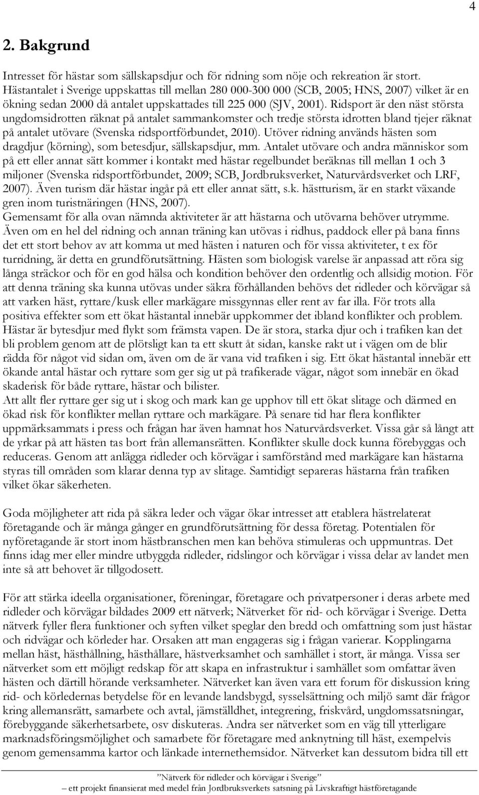 Ridsport är den näst största ungdomsidrotten räknat på antalet sammankomster och tredje största idrotten bland tjejer räknat på antalet utövare (Svenska ridsportförbundet, 2010).