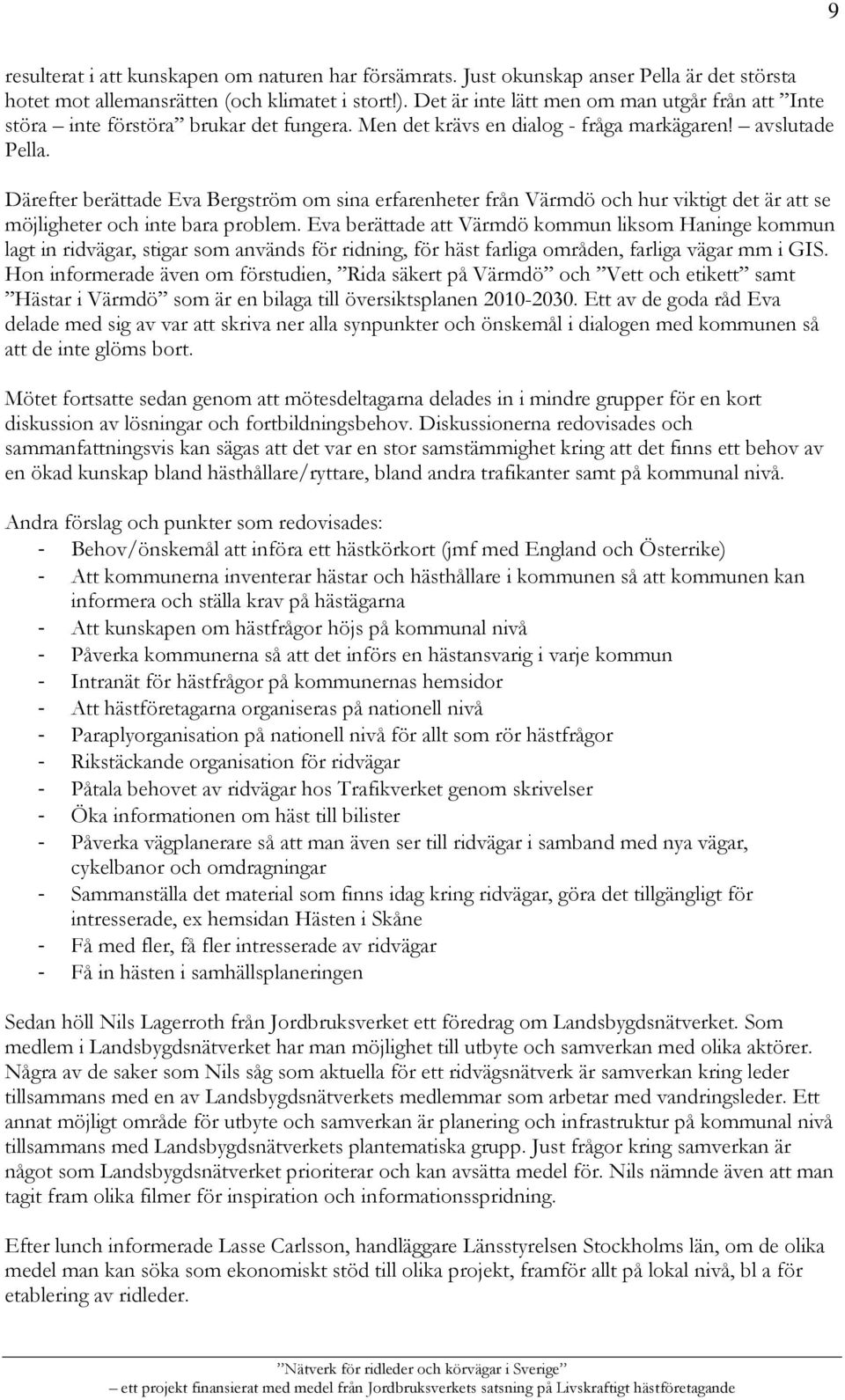 Därefter berättade Eva Bergström om sina erfarenheter från Värmdö och hur viktigt det är att se möjligheter och inte bara problem.