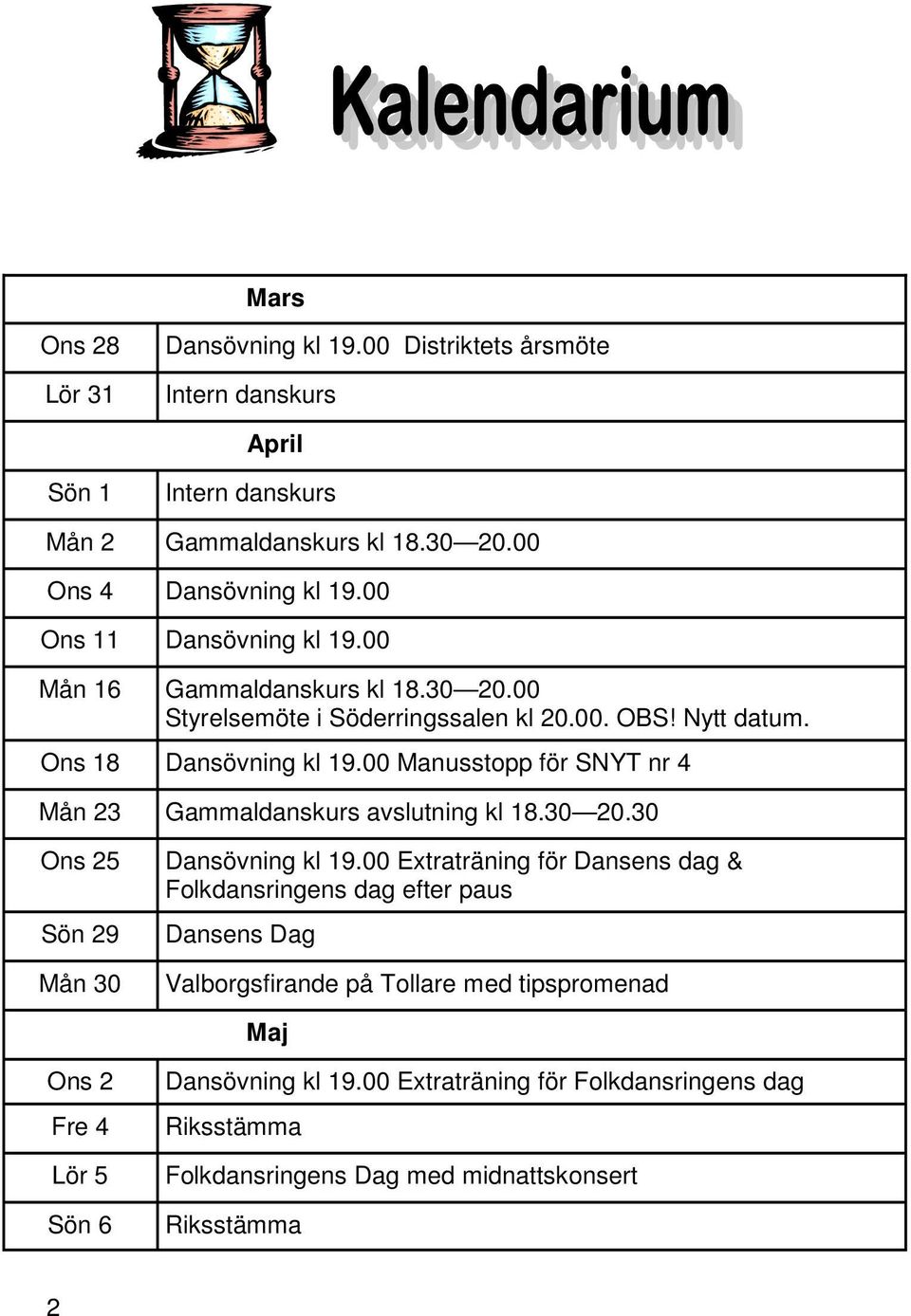 00 Manusstopp för SNYT nr 4 Mån 23 Gammaldanskurs avslutning kl 18.30 20.30 Ons 25 Sön 29 Mån 30 Dansövning kl 19.