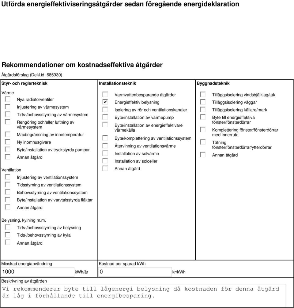 innetemperatur Ny inomhusgivare Byte/installation av tryckstyrda pumpar Injustering av ventilationssystem Tidsstyrning av ventilationssystem Behovsstyrning av ventilationssystem Byte/installation av