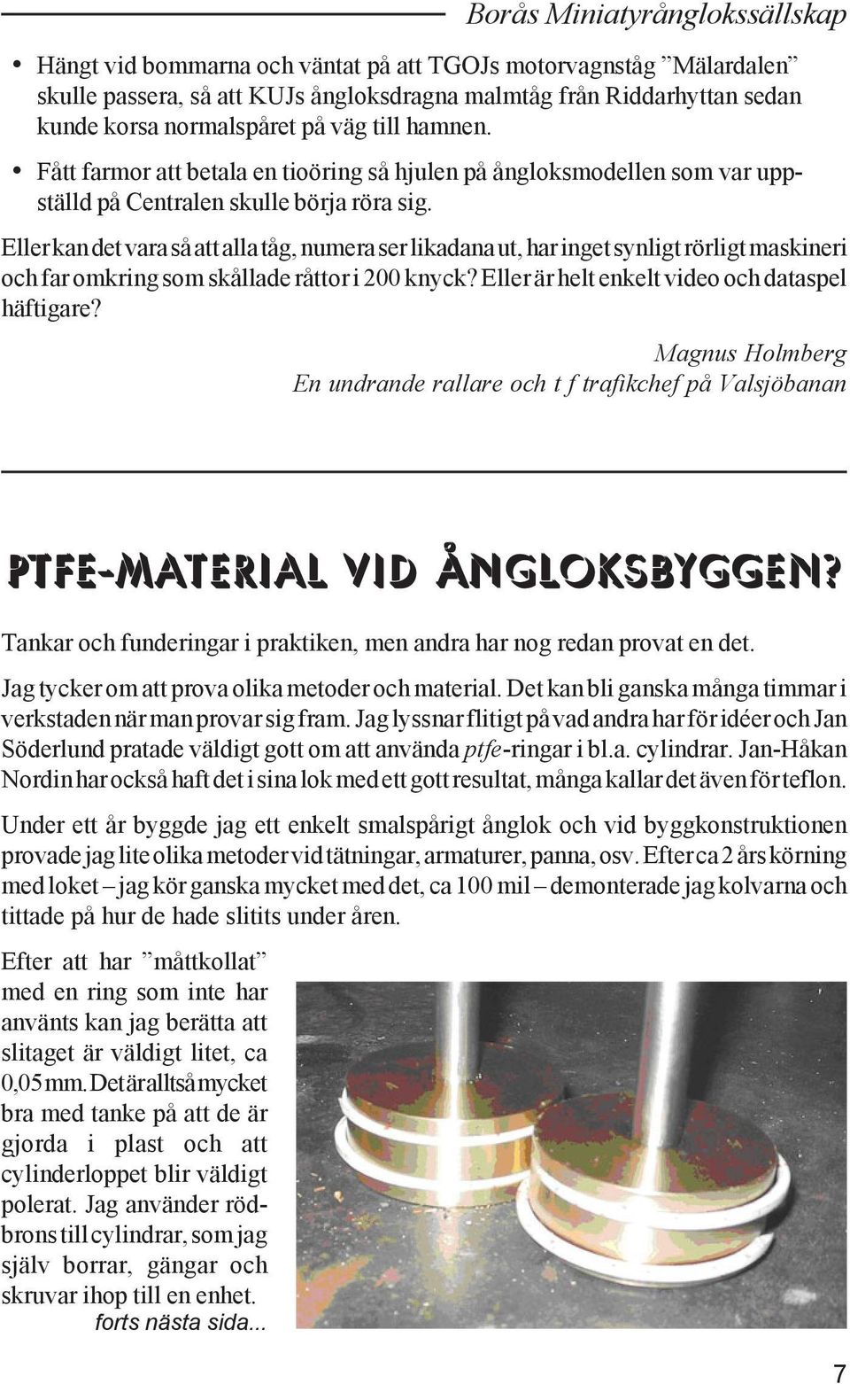 Eller kan det vara så att alla tåg, numera ser likadana ut, har inget synligt rörligt maskineri och far omkring som skållade råttor i 200 knyck? Eller är helt enkelt video och dataspel häftigare?