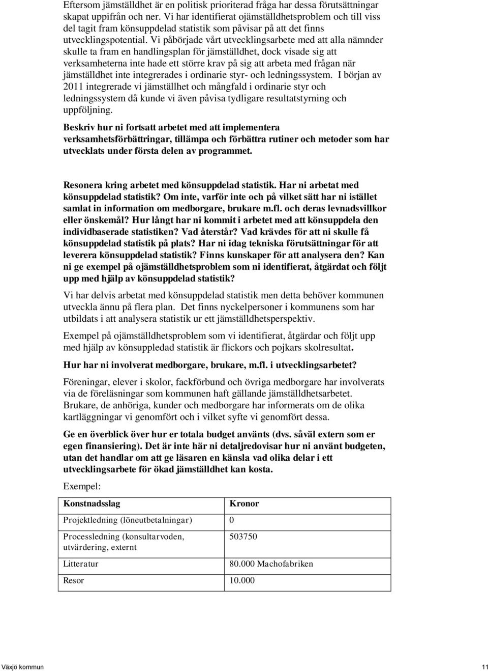 Vi påbörjade vårt utvecklingsarbete med att alla nämnder skulle ta fram en handlingsplan för jämställdhet, dock visade sig att verksamheterna inte hade ett större krav på sig att arbeta med frågan