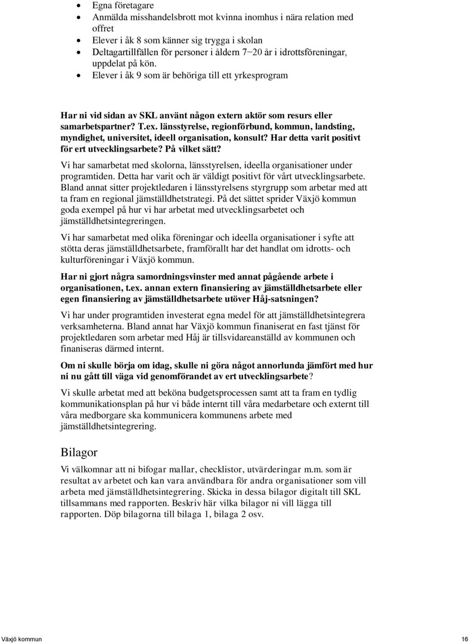 ern aktör som resurs eller samarbetspartner? T.ex. länsstyrelse, regionförbund, kommun, landsting, myndighet, universitet, ideell organisation, konsult?