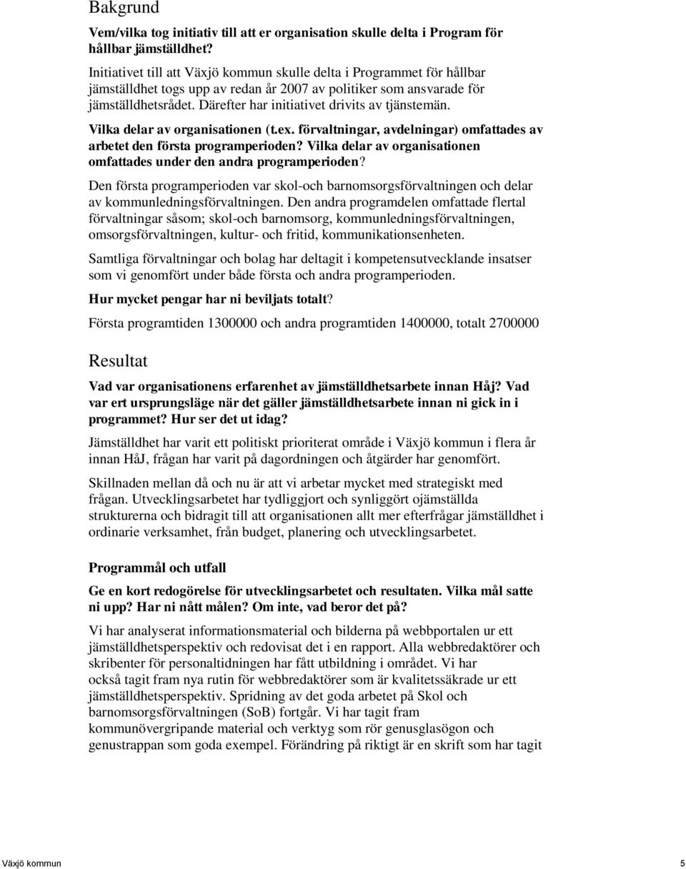 Därefter har initiativet drivits av tjänstemän. Vilka delar av organisationen (t.ex. förvaltningar, avdelningar) omfattades av arbetet den första programperioden?