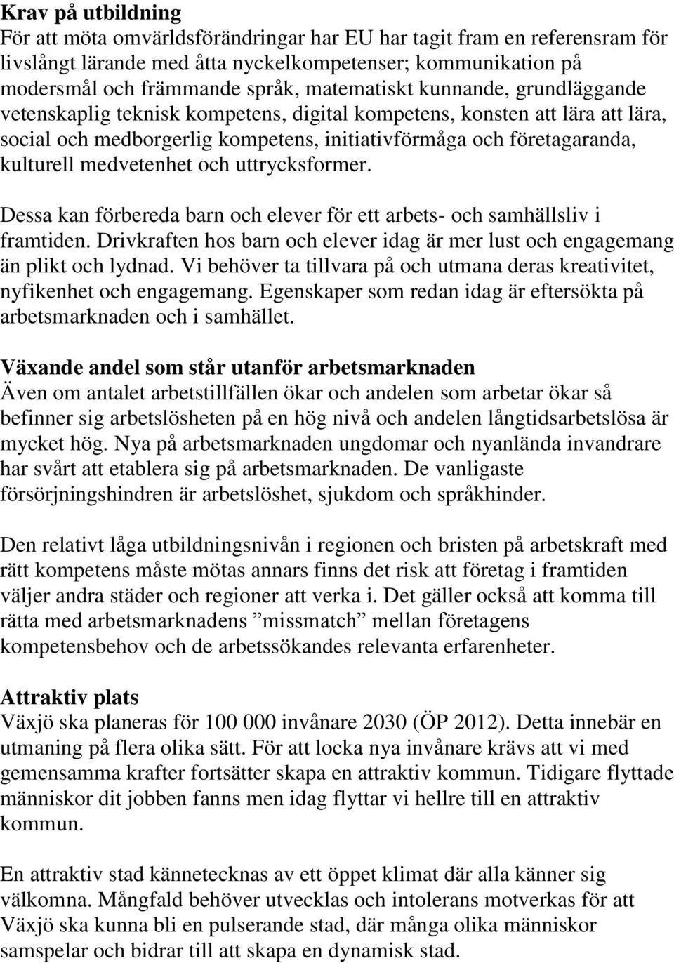 uttrycksformer. Dessa kan förbereda barn och elever för ett arbets- och samhällsliv i framtiden. Drivkraften hos barn och elever idag är mer lust och engagemang än plikt och lydnad.