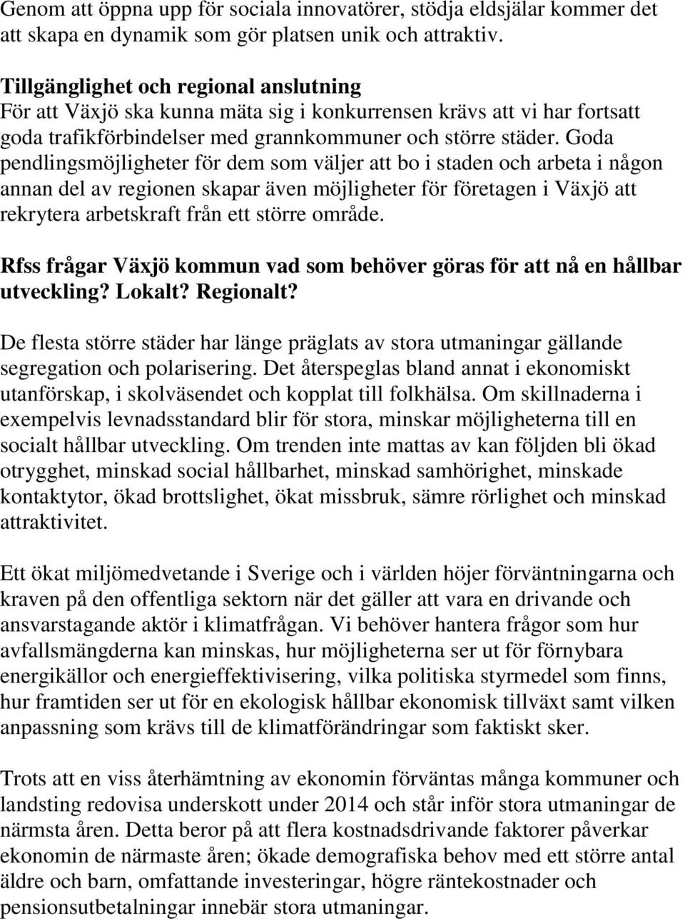 Goda pendlingsmöjligheter för dem som väljer att bo i staden och arbeta i någon annan del av regionen skapar även möjligheter för företagen i Växjö att rekrytera arbetskraft från ett större område.