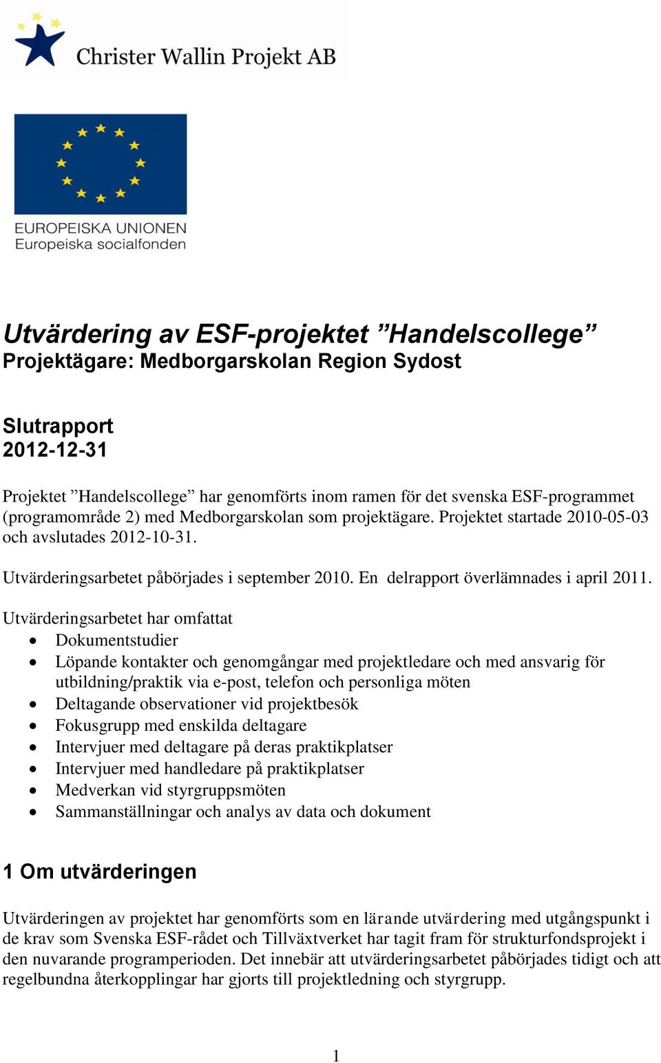 En delrapport överlämnades i april 2011.