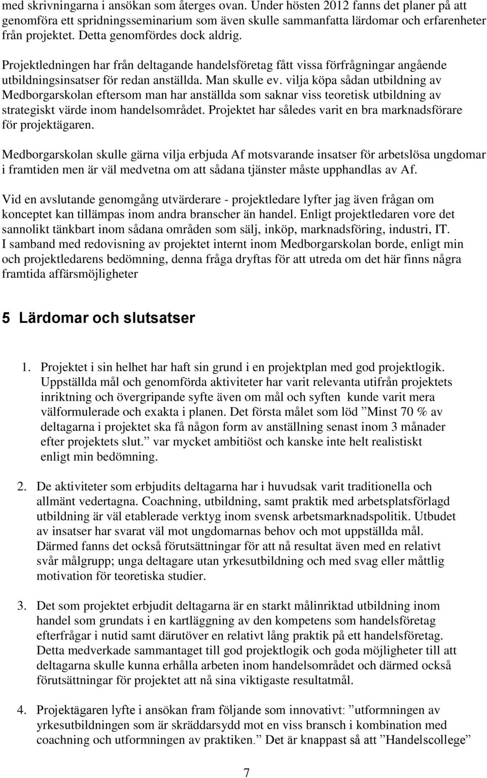 vilja köpa sådan utbildning av Medborgarskolan eftersom man har anställda som saknar viss teoretisk utbildning av strategiskt värde inom handelsområdet.
