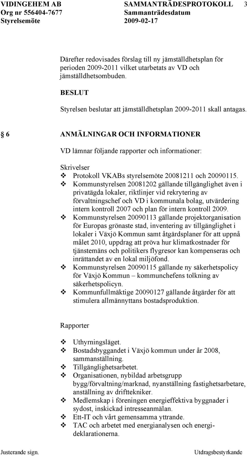 Kommunstyrelsen 20081202 gällande tillgänglighet även i privatägda lokaler, riktlinjer vid rekrytering av förvaltningschef och VD i kommunala bolag, utvärdering intern kontroll 2007 och plan för