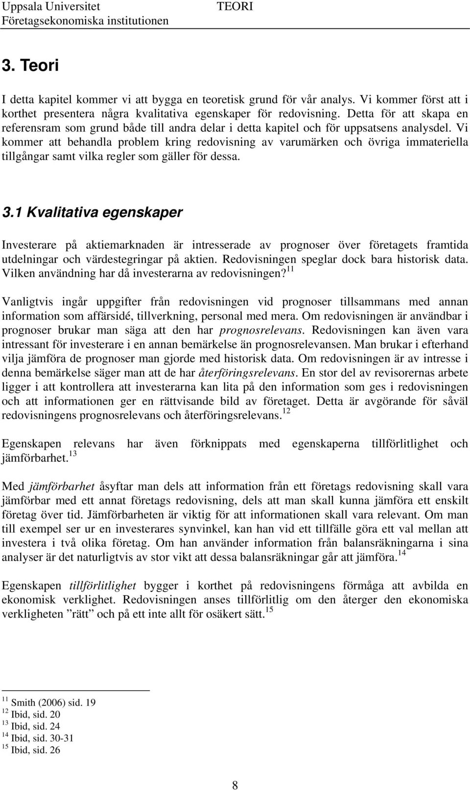 Vi kommer att behandla problem kring redovisning av varumärken och övriga immateriella tillgångar samt vilka regler som gäller för dessa. 3.