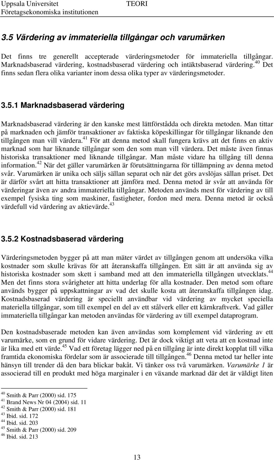 1 Marknadsbaserad värdering Marknadsbaserad värdering är den kanske mest lättförstådda och direkta metoden.