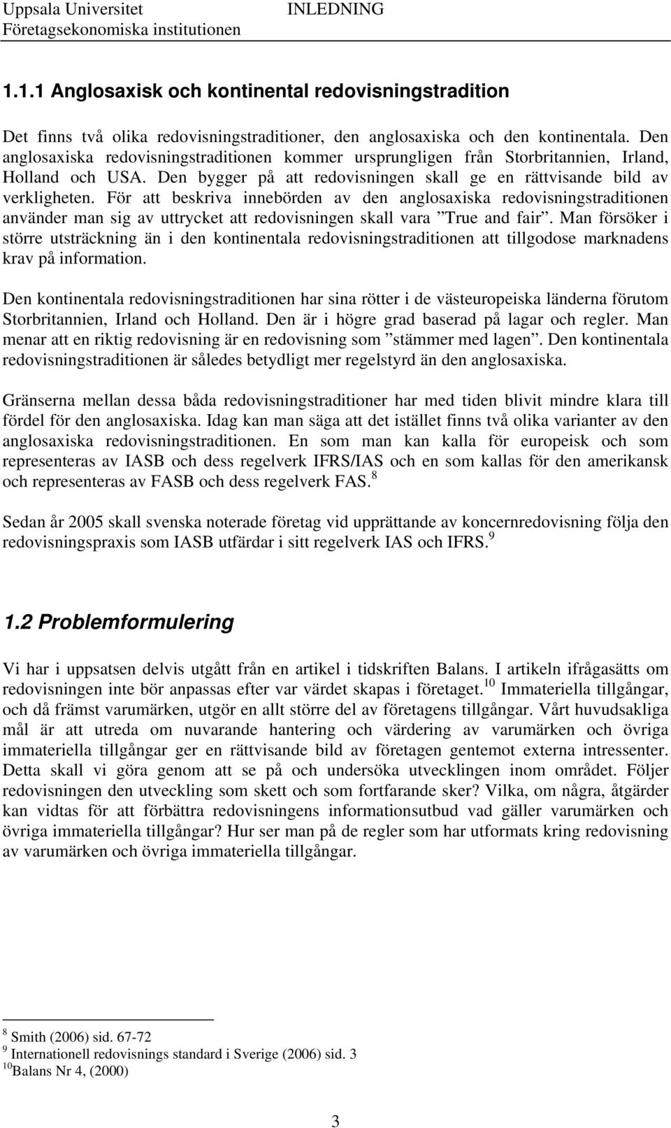 För att beskriva innebörden av den anglosaxiska redovisningstraditionen använder man sig av uttrycket att redovisningen skall vara True and fair.