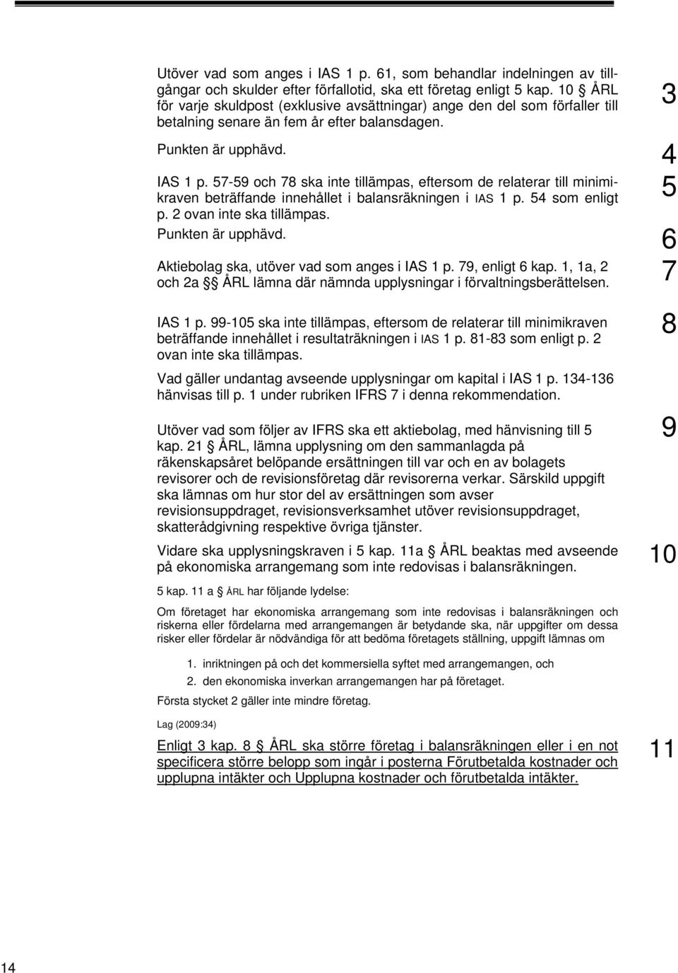 57-59 och 78 ska inte tillämpas, eftersom de relaterar till minimikraven beträffande innehållet i balansräkningen i IAS p. 54 som enligt 5 p. 2 ovan inte ska tillämpas. Punkten är upphävd.