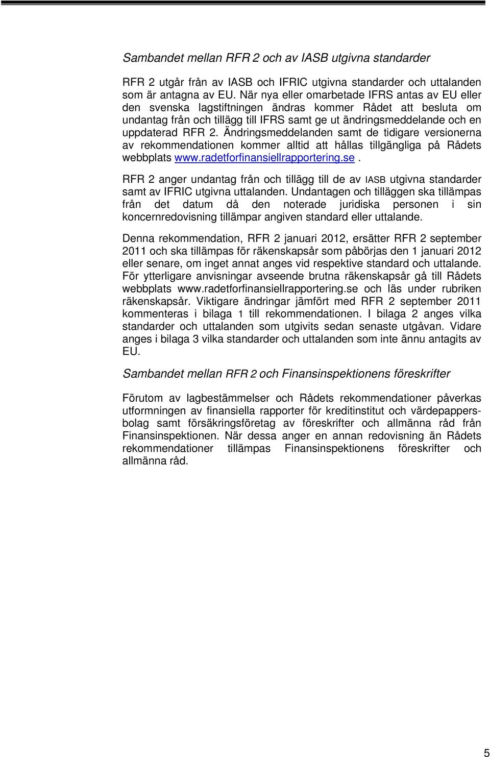 Ändringsmeddelanden samt de tidigare versionerna av rekommendationen kommer alltid att hållas tillgängliga på Rådets webbplats www.radetforfinansiellrapportering.se.