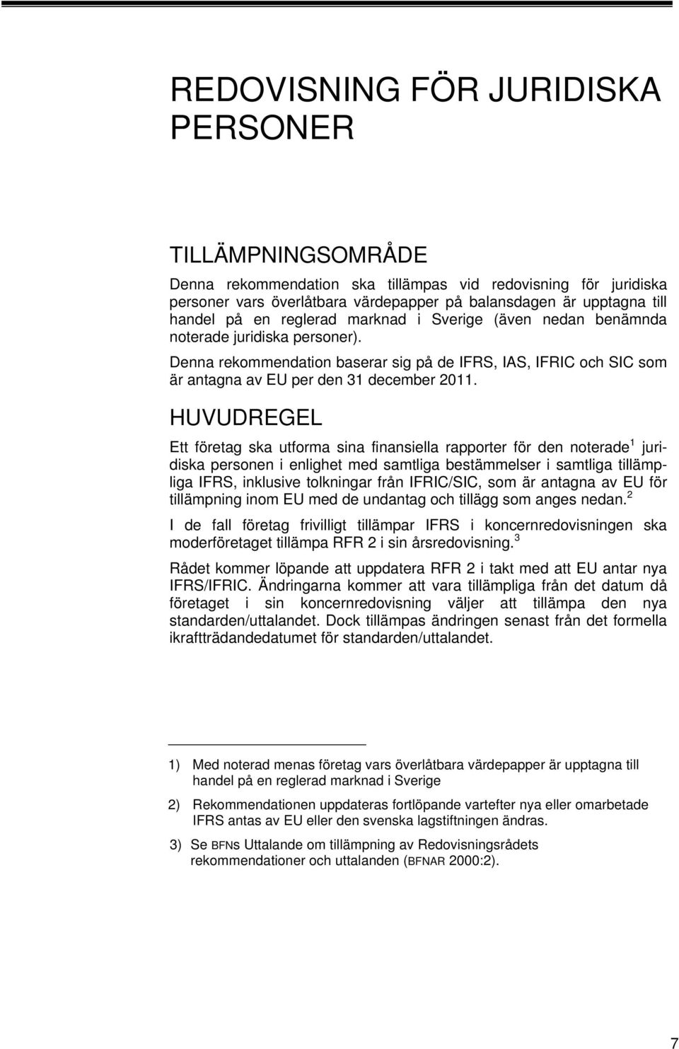 HUVUDREGEL Ett företag ska utforma sina finansiella rapporter för den noterade juridiska personen i enlighet med samtliga bestämmelser i samtliga tillämpliga IFRS, inklusive tolkningar från