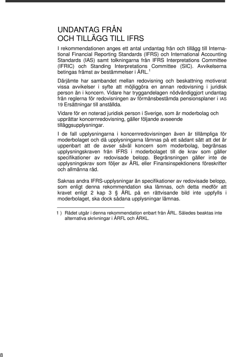 Därjämte har sambandet mellan redovisning och beskattning motiverat vissa avvikelser i syfte att möjliggöra en annan redovisning i juridisk person än i koncern.