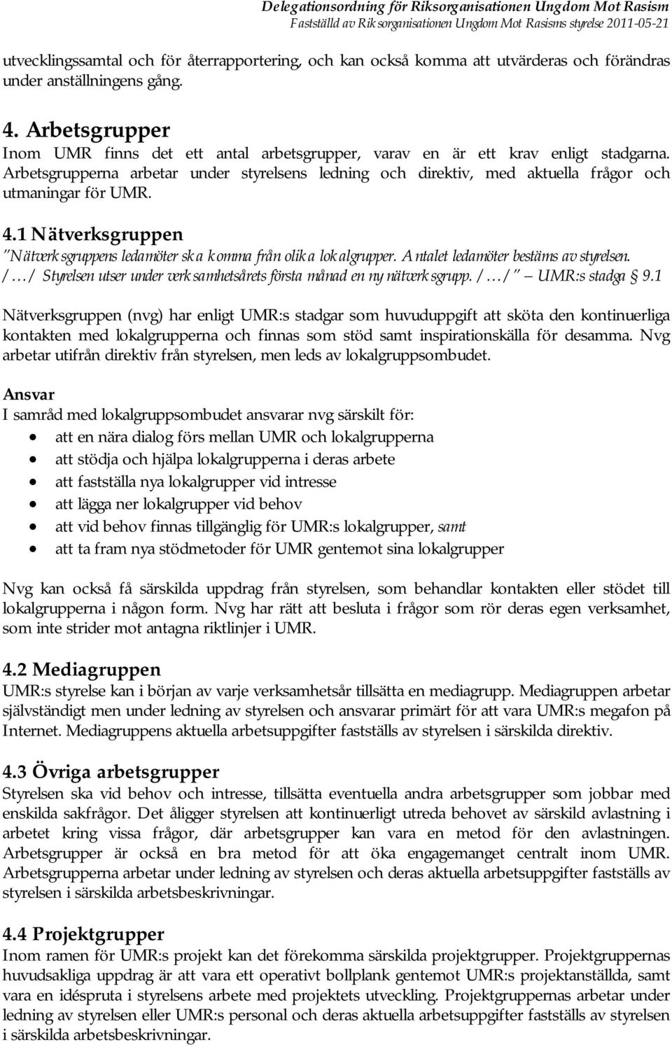 Arbetsgrupperna arbetar under styrelsens ledning och direktiv, med aktuella frågor och utmaningar för UMR. 4.1 Nätverksgruppen Nätverksgruppens ledamöter ska komma från olika lokalgrupper.