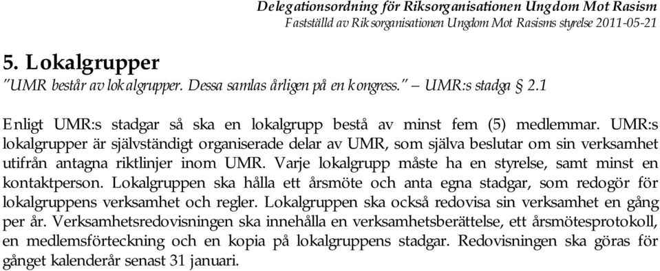 Varje lokalgrupp måste ha en styrelse, samt minst en kontaktperson. Lokalgruppen ska hålla ett årsmöte och anta egna stadgar, som redogör för lokalgruppens verksamhet och regler.