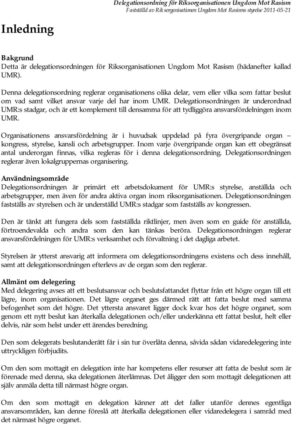 Delegationsordningen är underordnad UMR:s stadgar, och är ett komplement till densamma för att tydliggöra ansvarsfördelningen inom UMR.