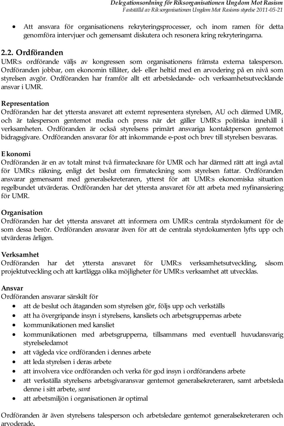 Ordföranden jobbar, om ekonomin tillåter, del- eller heltid med en arvodering på en nivå som styrelsen avgör. Ordföranden har framför allt ett arbetsledande- och verksamhetsutvecklande ansvar i UMR.