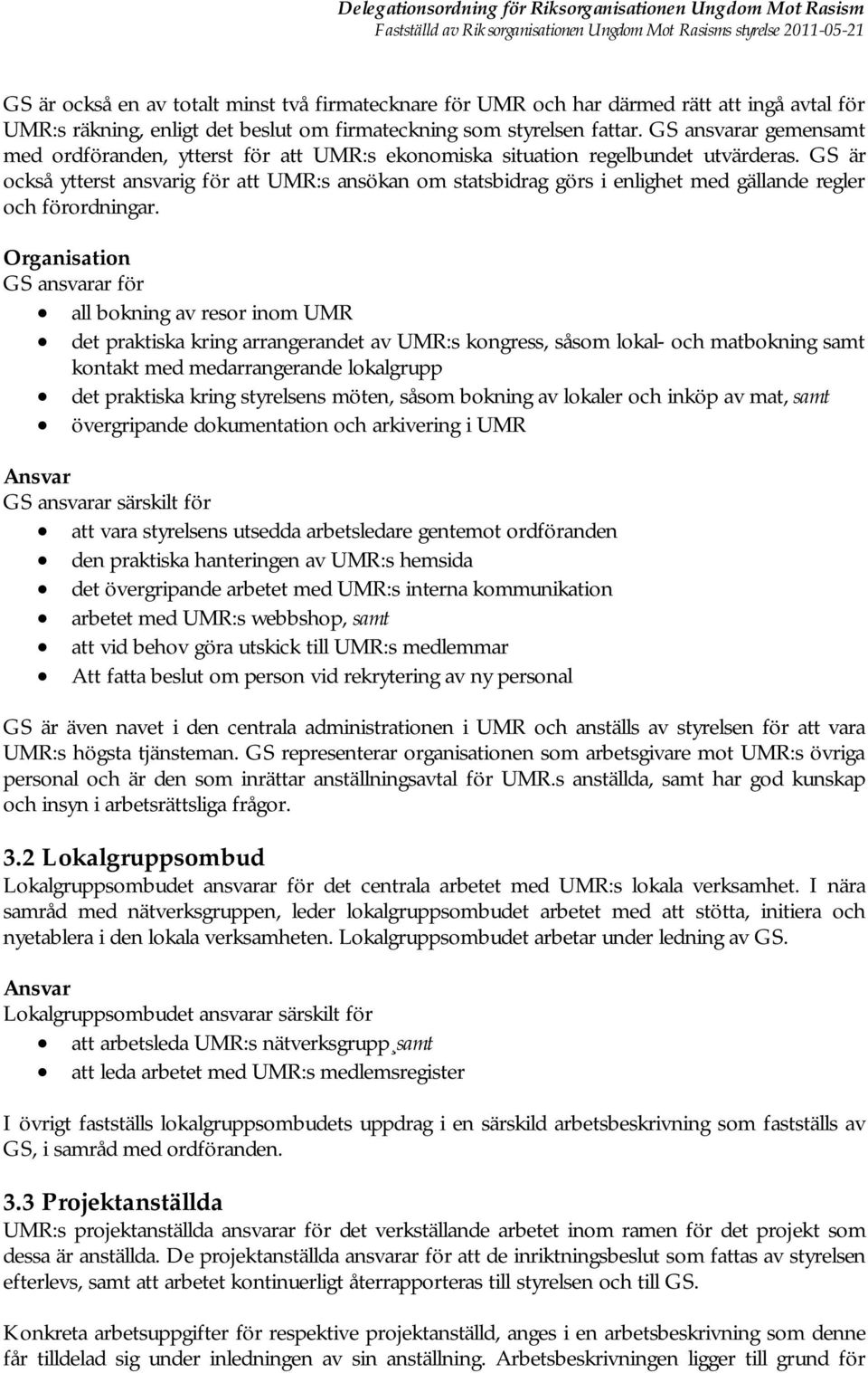 GS är också ytterst ansvarig för att UMR:s ansökan om statsbidrag görs i enlighet med gällande regler och förordningar.